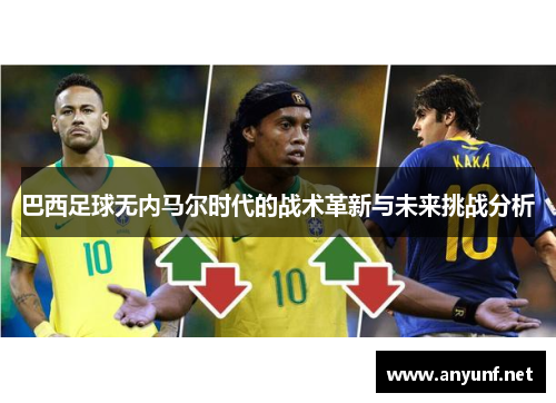 巴西足球无内马尔时代的战术革新与未来挑战分析