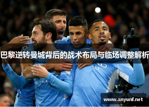 巴黎逆转曼城背后的战术布局与临场调整解析