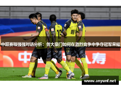 中超赛程强强对话分析：各大豪门如何在激烈竞争中争夺冠军荣耀