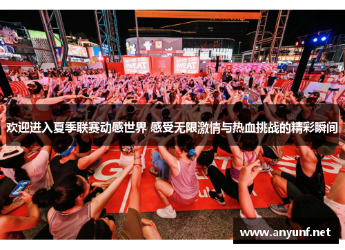 欢迎进入夏季联赛动感世界 感受无限激情与热血挑战的精彩瞬间