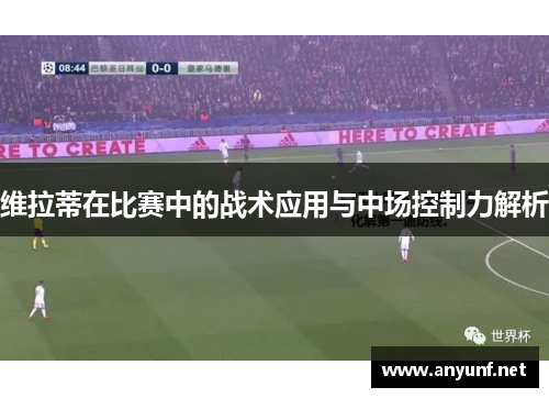 维拉蒂在比赛中的战术应用与中场控制力解析
