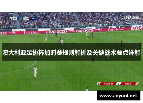 澳大利亚足协杯加时赛规则解析及关键战术要点详解